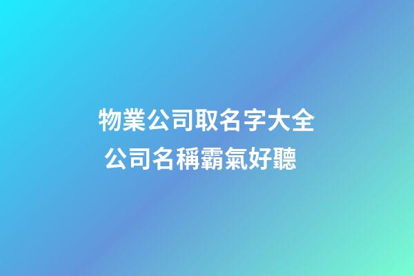 物業公司取名字大全 公司名稱霸氣好聽-第1張-公司起名-玄機派